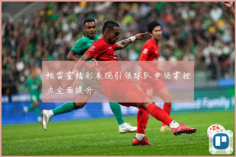 帕雷霍精彩表现引领球队中场掌控力全面提升