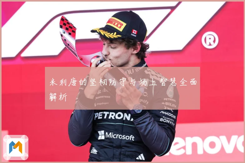 米利唐的坚韧防守与场上智慧全面解析