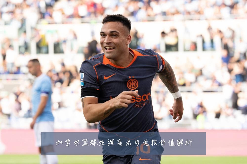 加索尔篮球生涯高光与竞技价值解析